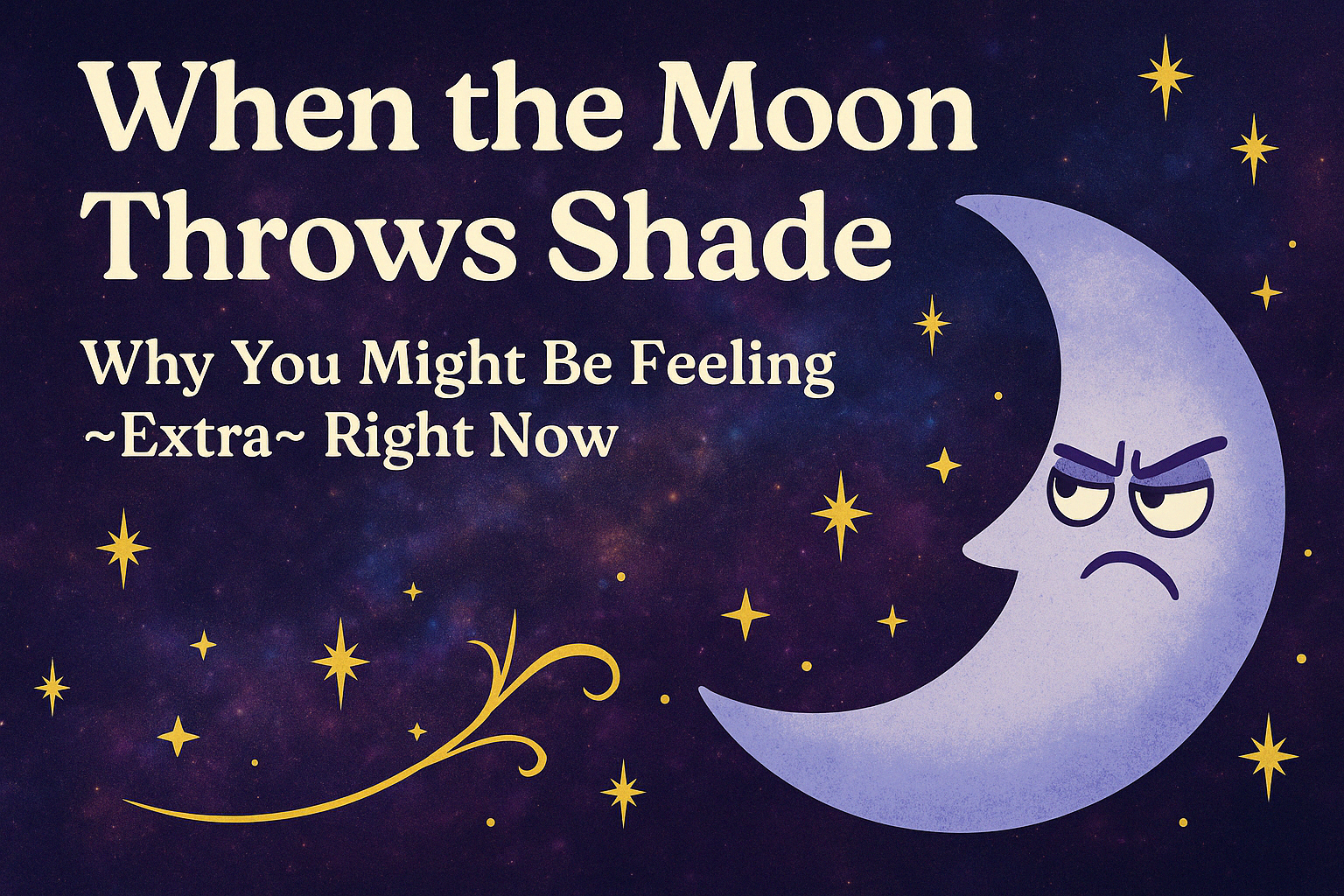 When the Moon Throws Shade: Why You Might Be Feeling Extra Right Now