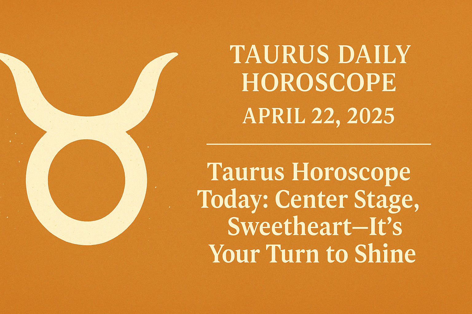 Taurus Horoscope Today: Center Stage, Sweetheart—It’s Your Turn to Shine
