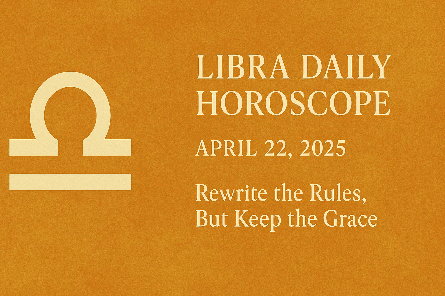 Libra Horoscope Today: Rewrite the Rules, But Keep the Grace